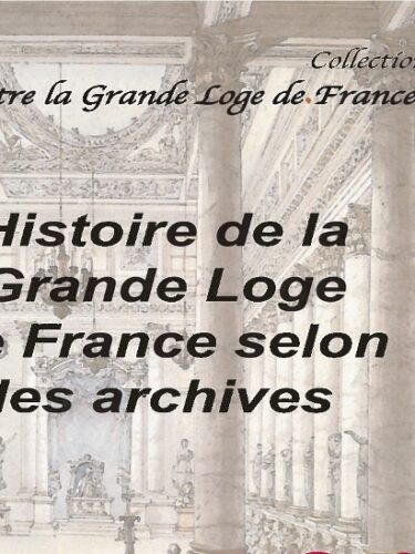 HISTOIRE DE LA GRANDE LOGE DE FRANCE SELON LES ARCHIVES